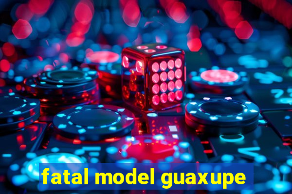 fatal model guaxupe